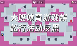 大班体育游戏蜈蚣行活动反思（幼儿园体育活动蜈蚣走教案完整版）