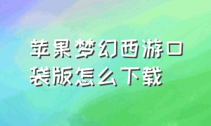 苹果梦幻西游口袋版怎么下载