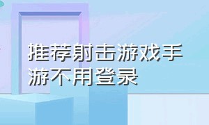 推荐射击游戏手游不用登录（无需联网的射击游戏手游）