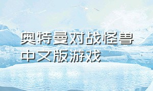 奥特曼对战怪兽中文版游戏（奥特曼打败怪兽格斗游戏）