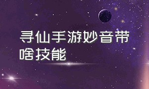 寻仙手游妙音带啥技能