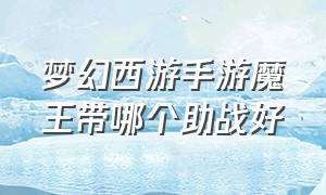 梦幻西游手游魔王带哪个助战好