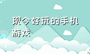 现今好玩的手机游戏