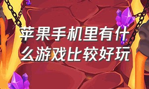 苹果手机里有什么游戏比较好玩