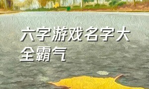 六字游戏名字大全霸气