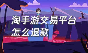 淘手游交易平台怎么退款