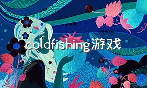 coldfishing游戏（collapsing world3a游戏）