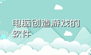 电脑创造游戏的软件