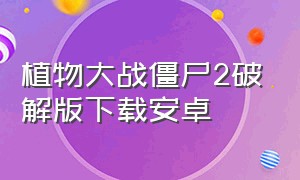 植物大战僵尸2破解版下载安卓