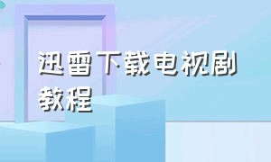 迅雷下载电视剧教程