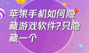 苹果手机如何隐藏游戏软件?只隐藏一个