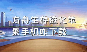 方舟生存进化苹果手机咋下载