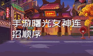 手游曙光女神连招顺序