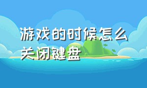 游戏的时候怎么关闭键盘