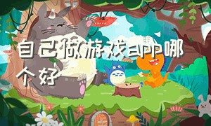 自己做游戏app哪个好（个人制作游戏app）