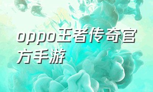 oppo王者传奇官方手游（oppo王者传奇手游攻略）