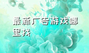 最新广告游戏哪里找