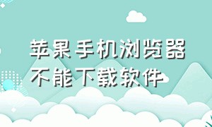 苹果手机浏览器不能下载软件