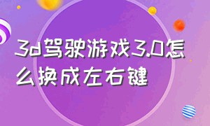 3d驾驶游戏3.0怎么换成左右键