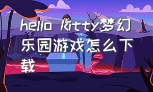 hello kitty梦幻乐园游戏怎么下载