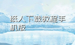 纸人下载教程手机版