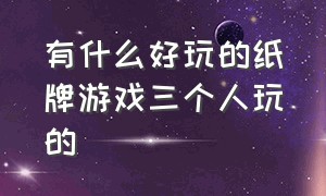 有什么好玩的纸牌游戏三个人玩的