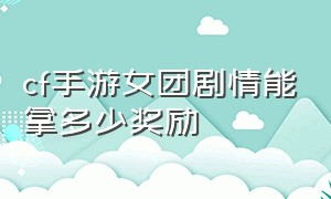 cf手游女团剧情能拿多少奖励