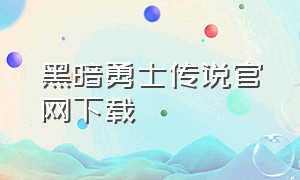 黑暗勇士传说官网下载（勇士传说官方正版下载）