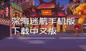 深海迷航手机版下载中文版（深海迷航手机版下载中文版安装）