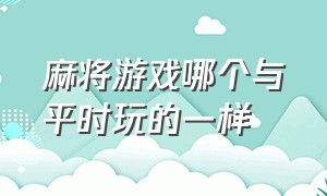 麻将游戏哪个与平时玩的一样