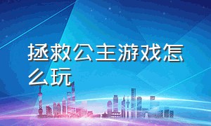 拯救公主游戏怎么玩