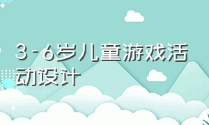 3-6岁儿童游戏活动设计