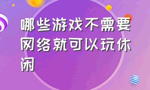 哪些游戏不需要网络就可以玩休闲