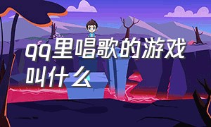 qq里唱歌的游戏叫什么