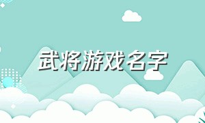 武将游戏名字（好听的将军游戏名字）