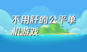 不用肝的公平单机游戏