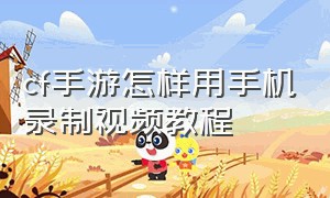 cf手游怎样用手机录制视频教程