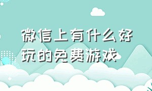 微信上有什么好玩的免费游戏