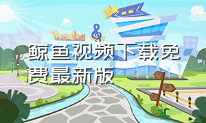 鲸鱼视频下载免费最新版