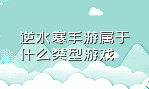 逆水寒手游属于什么类型游戏（逆水寒手游属于哪种类型的游戏）