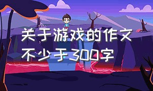 关于游戏的作文不少于300字