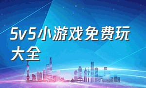 5v5小游戏免费玩大全