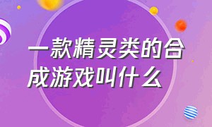 一款精灵类的合成游戏叫什么