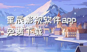 星辰影视软件app免费下载（星辰影视app官方下载电视版）