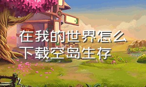 在我的世界怎么下载空岛生存