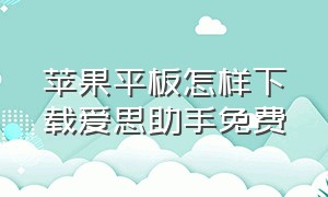 苹果平板怎样下载爱思助手免费