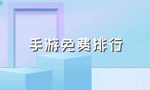 手游免费排行（手游排行榜最新版官方）