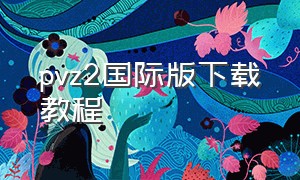 PVZ2国际版下载教程