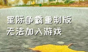 星际争霸重制版 无法加入游戏（星际争霸重制版怎么设置中文版）