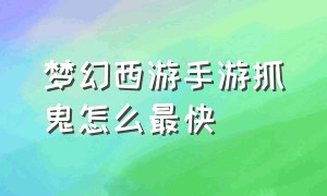 梦幻西游手游抓鬼怎么最快